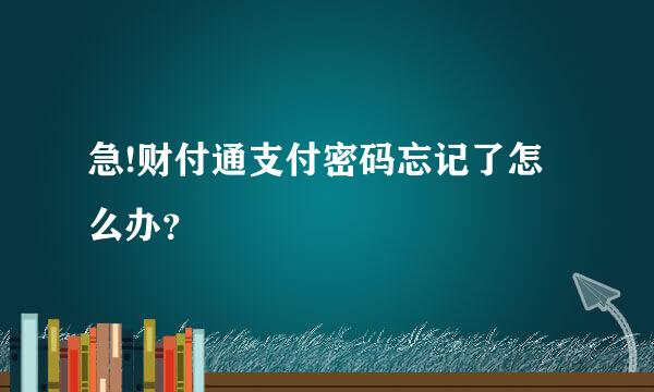 急!财付通支付密码忘记了怎么办？