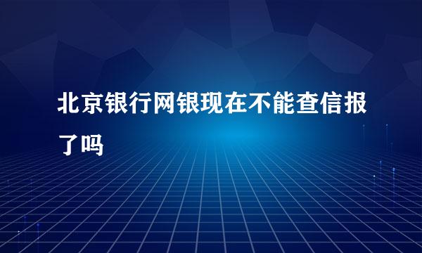 北京银行网银现在不能查信报了吗