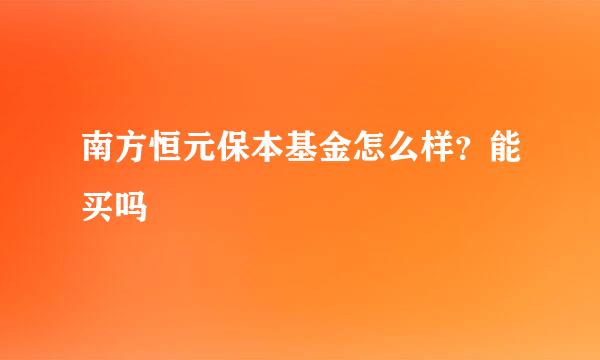 南方恒元保本基金怎么样？能买吗