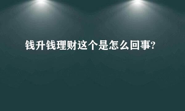 钱升钱理财这个是怎么回事?