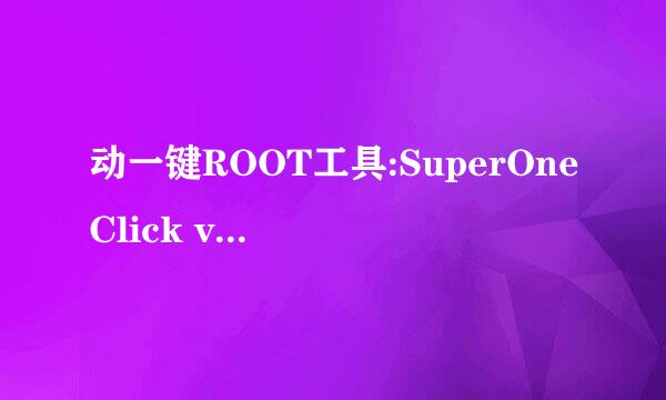 动一键ROOT工具:SuperOneClick v2.3.2的高手来 看看这个什么意思