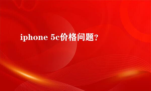 iphone 5c价格问题？