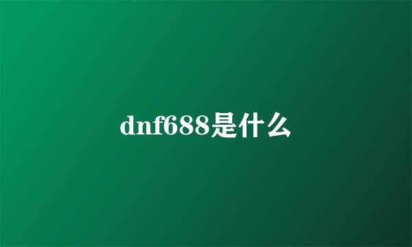 dnf688是什么