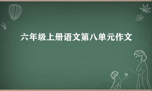 六年级上册语文第八单元作文