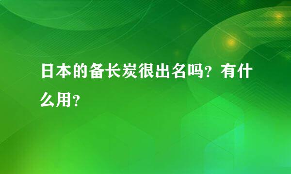 日本的备长炭很出名吗？有什么用？