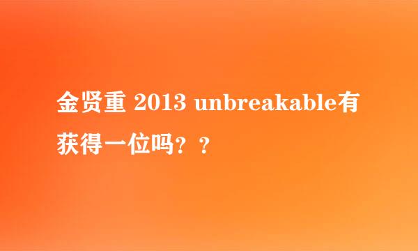 金贤重 2013 unbreakable有获得一位吗？？