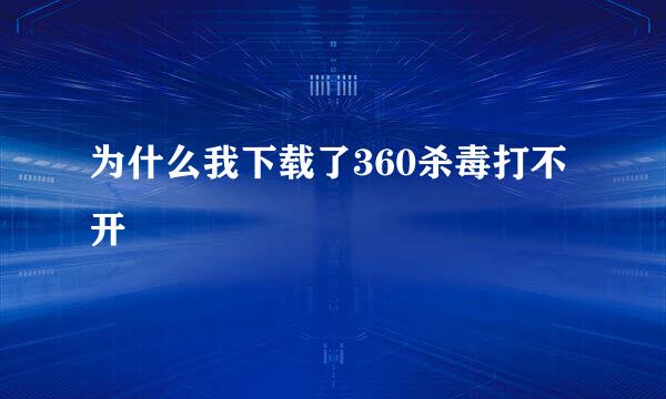 为什么我下载了360杀毒打不开