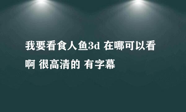 我要看食人鱼3d 在哪可以看啊 很高清的 有字幕