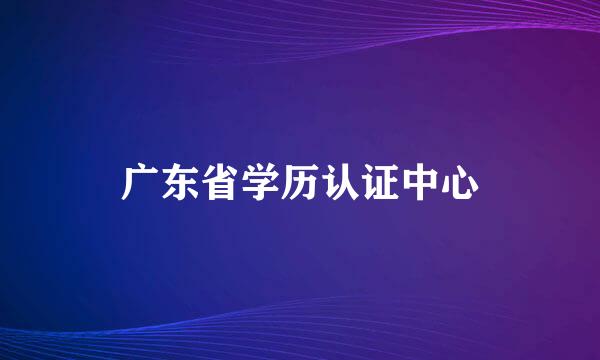 广东省学历认证中心