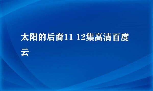 太阳的后裔11 12集高清百度云