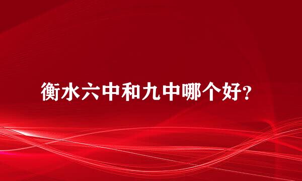 衡水六中和九中哪个好？