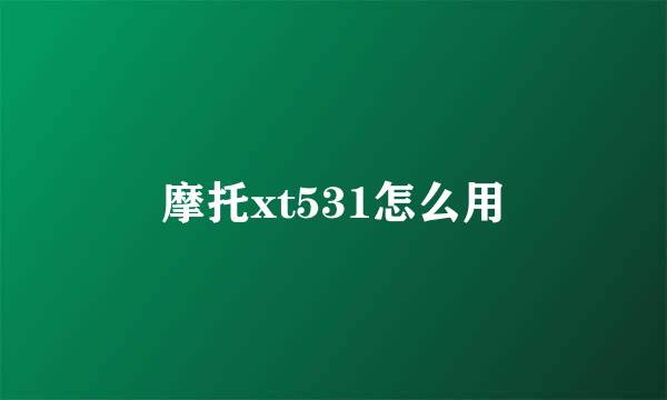 摩托xt531怎么用