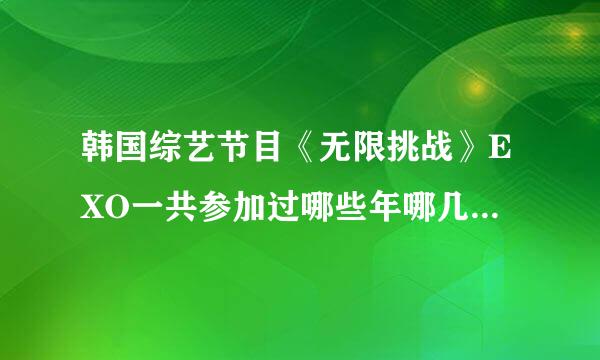 韩国综艺节目《无限挑战》EXO一共参加过哪些年哪几期？2015年参加过没？（每次参加都有大约几分钟