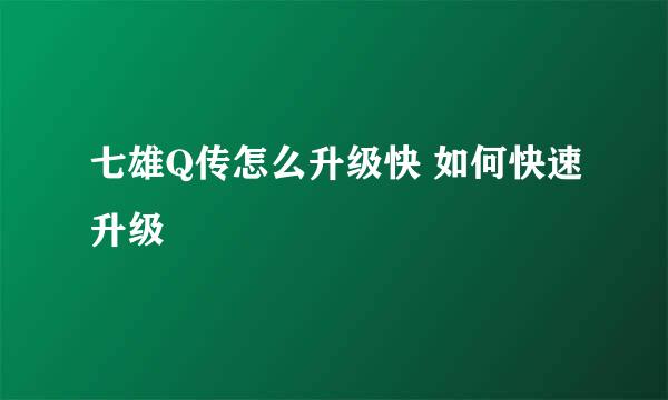 七雄Q传怎么升级快 如何快速升级