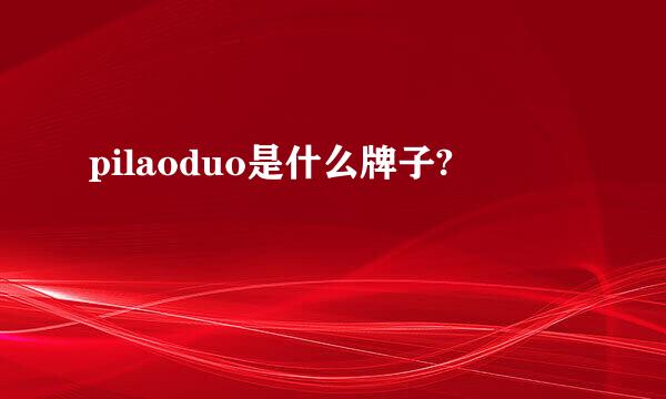 pilaoduo是什么牌子?