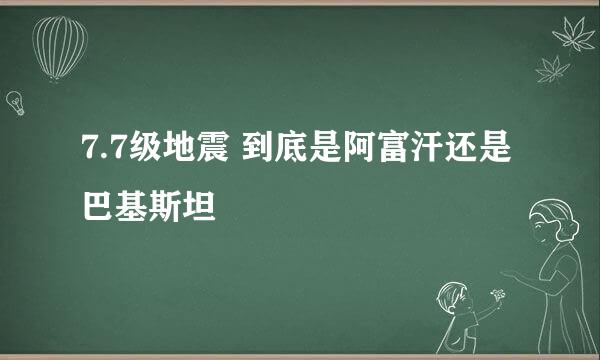 7.7级地震 到底是阿富汗还是巴基斯坦