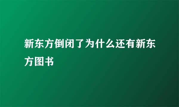 新东方倒闭了为什么还有新东方图书