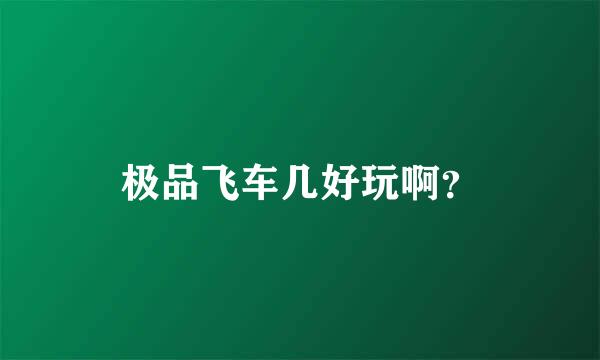 极品飞车几好玩啊？