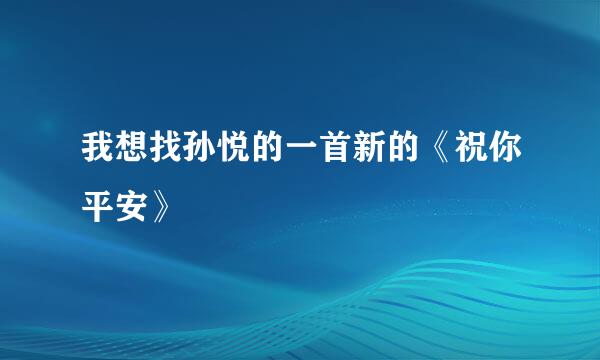 我想找孙悦的一首新的《祝你平安》