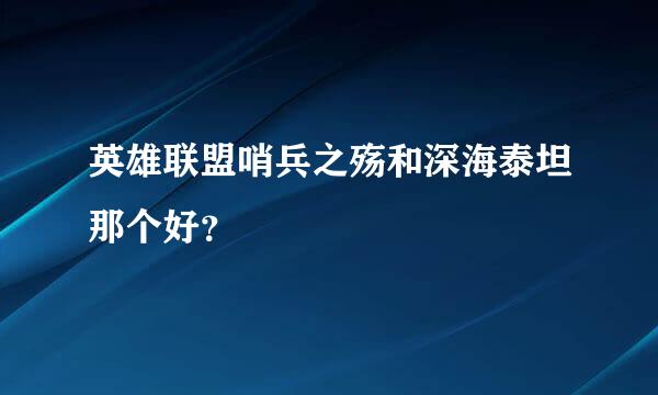 英雄联盟哨兵之殇和深海泰坦那个好？