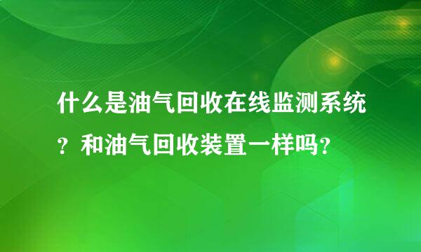 什么是油气回收在线监测系统？和油气回收装置一样吗？