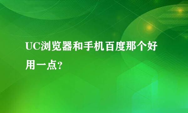 UC浏览器和手机百度那个好用一点？