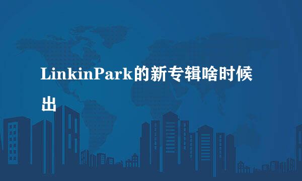 LinkinPark的新专辑啥时候出