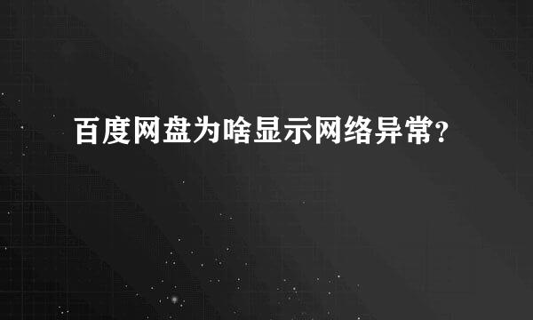 百度网盘为啥显示网络异常？