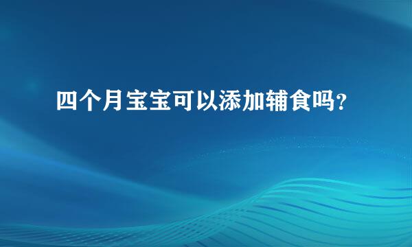 四个月宝宝可以添加辅食吗？