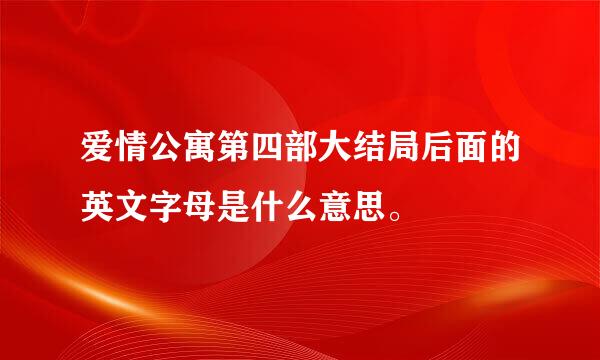 爱情公寓第四部大结局后面的英文字母是什么意思。