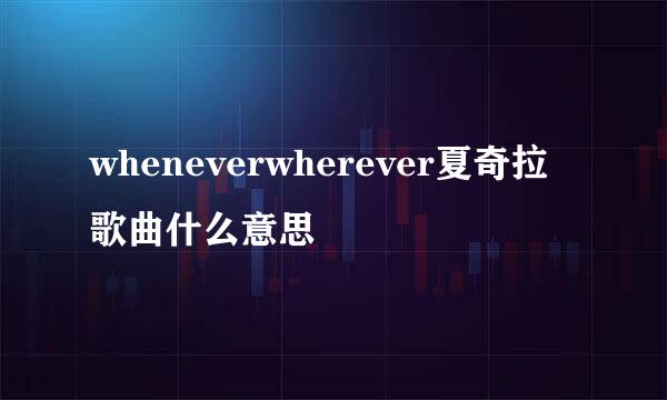 wheneverwherever夏奇拉歌曲什么意思