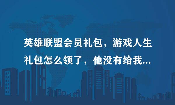 英雄联盟会员礼包，游戏人生礼包怎么领了，他没有给我发放该有的英雄呢？我已经等了一天了都