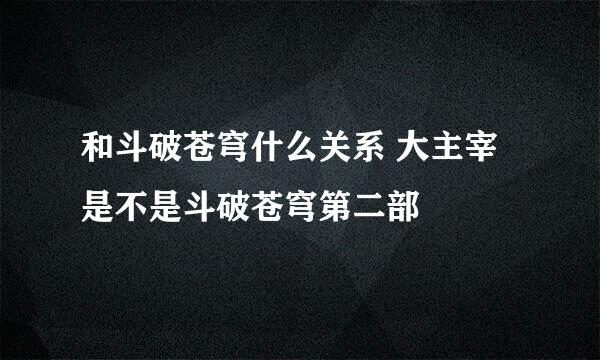 和斗破苍穹什么关系 大主宰是不是斗破苍穹第二部