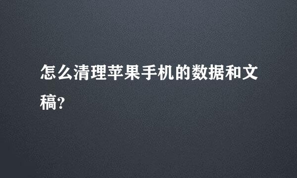 怎么清理苹果手机的数据和文稿？