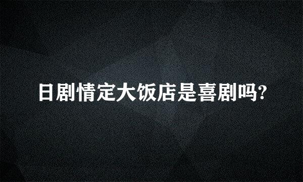 日剧情定大饭店是喜剧吗?