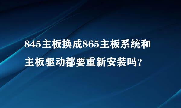 845主板换成865主板系统和主板驱动都要重新安装吗？