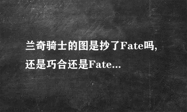 兰奇骑士的图是抄了Fate吗,还是巧合还是Fate抄它的同人图呢