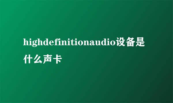 highdefinitionaudio设备是什么声卡