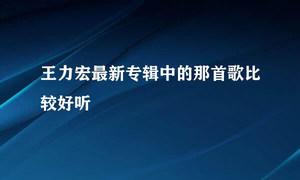 王力宏最新专辑中的那首歌比较好听