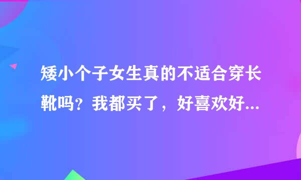 矮小个子女生真的不适合穿长靴吗？我都买了，好喜欢好喜欢长靴😭😭