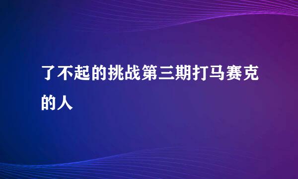 了不起的挑战第三期打马赛克的人