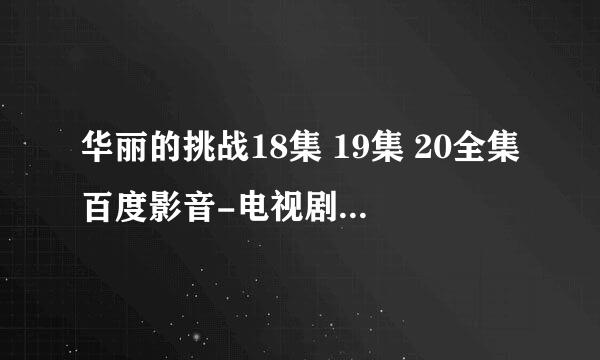 华丽的挑战18集 19集 20全集百度影音-电视剧-高清正版在线观看-