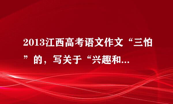 2013江西高考语文作文“三怕”的，写关于“兴趣和心境”有木有走题?