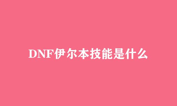 DNF伊尔本技能是什么