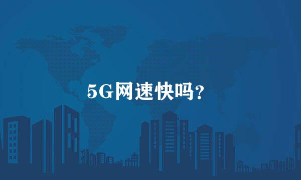 5G网速快吗？