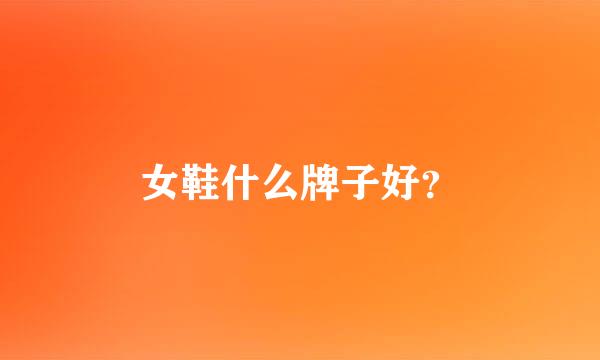 女鞋什么牌子好？