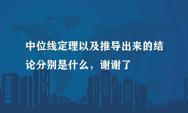 中位线定理以及推导出来的结论分别是什么，谢谢了