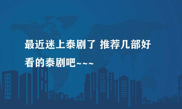 最近迷上泰剧了 推荐几部好看的泰剧吧~~~