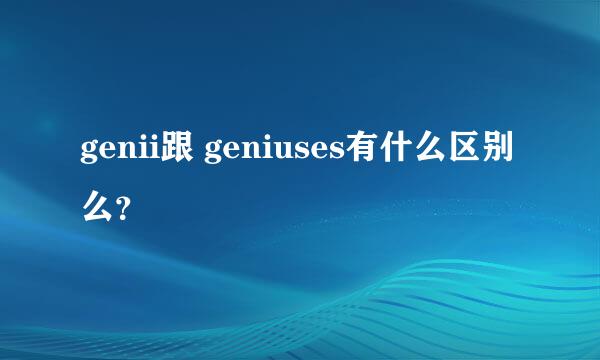 genii跟 geniuses有什么区别么？