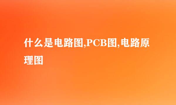 什么是电路图,PCB图,电路原理图